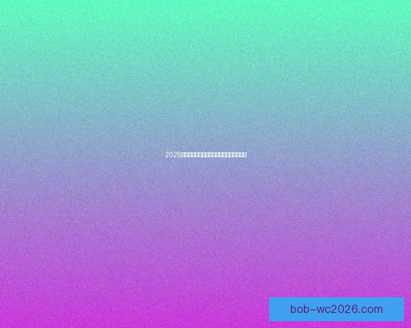 2026年世界杯各大球队实力分析及潜在黑马预测